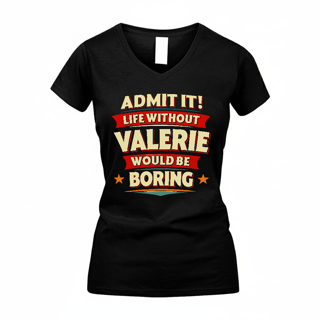 VALERIE HH F011 Personalized Funny Quote Apparel “Life Without NAME Would Be Boring”