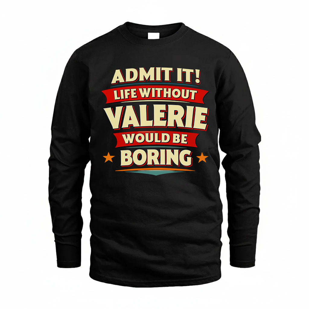 VALERIE HH F011 Personalized Funny Quote Apparel “Life Without NAME Would Be Boring”