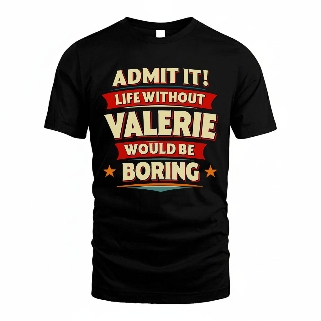 VALERIE HH F011 Personalized Funny Quote Apparel “Life Without NAME Would Be Boring”