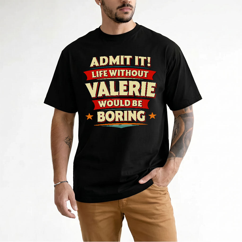 VALERIE HH F011 Personalized Funny Quote Apparel “Life Without NAME Would Be Boring”